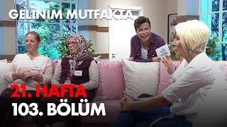 Gelinim Mutfakta 21. Hafta 103. Bölüm - Full Bölüm