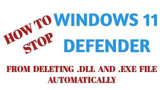 Finding Solutions: Windows 11 Defender Deleting .exe and .dll Files