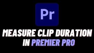 How To Measure Clip Duration/Time In Premiere Pro - Easy Guide