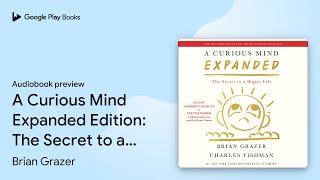 A Curious Mind Expanded Edition: The Secret to… by Brian Grazer · Audiobook preview