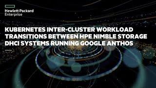 Kubernetes Inter-Cluster Workload Transitions with Google Anthos on HPE Nimble Storage dHCI Systems