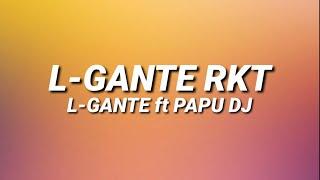 L-GANTE RKT - L-GANTE FT  PAPU DJ  (Letra/Lyrics)