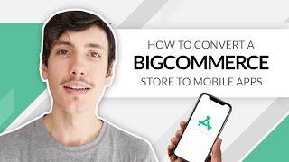 How to Convert a BigCommerce Store to Mobile Apps!