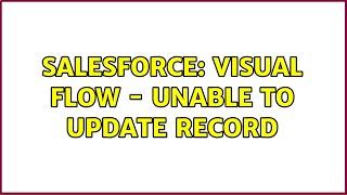 Salesforce: Visual Flow - Unable to update record (2 Solutions!!)