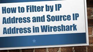 How to Filter by IP Address and Source IP Address in Wireshark