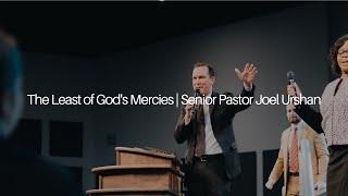 The Least of God's Mercies | Senior Pastor Joel Urshan