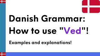 Learn Danish Grammar - How to use "Ved"! (Examples and explanations)