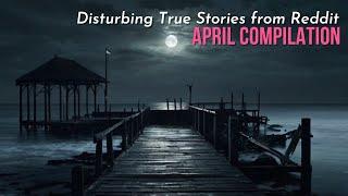 True Disturbing Reddit Posts Compilation - April '24 edition