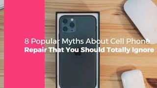 8 Popular Myths About Cell Phone Repair That You Should Totally Ignore