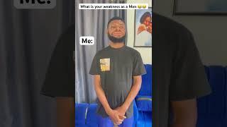 What is your weakness as a man