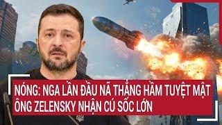 Tâm điểm quốc tế: NÓNG: Nga lần đầu nã thẳng hầm tuyệt mật, ông Zelensky nhận cú sốc lớn