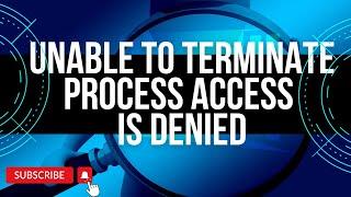 How To Fix Unable To Terminate Process Access Is Denied