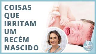 RECÉM NASCIDO - 7 COISAS QUE MAIS IRRITAM O BEBÊ | MACETES DE MÃE