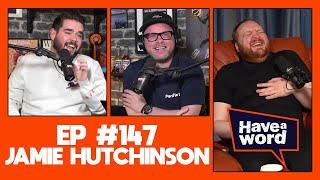 Jamie Hutchinson | Have A Word Podcast #147