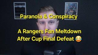 Paranoia & Conspiracy - A Rangers Fan Meltdown After Celtic Cup Final Defeat 