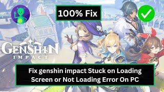 How to Fix Genshin Impact Stuck on Loading Screen or Not Loading Error on PC