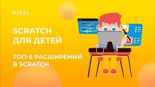 Топ-5 расширений в Scratch | Уроки программирования на Scratch для детей от школы "Пиксель"