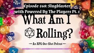 Episode #68: Slugblaster with Powered By The Players Pt. 1