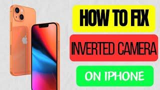 How to FIX Inverted Camera On iPhone