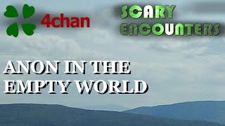 4chan Scary Encounters - Anon in the Empty World