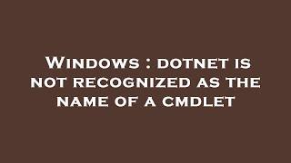 Windows : dotnet is not recognized as the name of a cmdlet