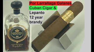 Por Larrañaga Galanes Cuban Cigar & Lepanto 12 year brandy Pairing review