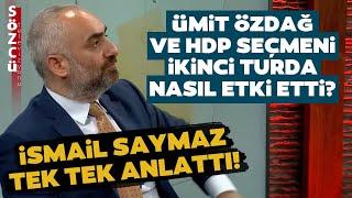İlk Seçim Sonuçlarında Ümit Özdağ ve HDP Seçmeni Etkisi! İsmail Saymaz Tek Tek Anlattı