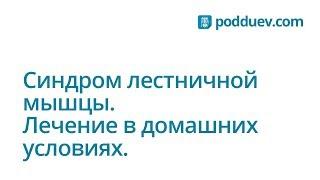 Синдром лестничной мышцы. Лечение в домашних условиях.