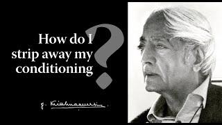 How do I strip away my conditioning? | Krishnamurti & Eric Robson