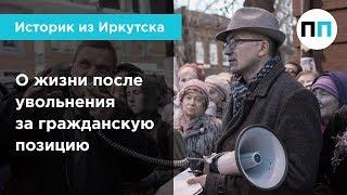 Историк из Иркутска. О жизни после увольнения за гражданскую позицию