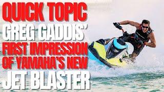 Greenhulk Garage's Greg Gaddis' First Impression Of Yamaha's New Jet Blaster Pro: WCJ Quick Topic