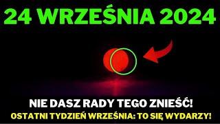 To Nadchodzi! 24 Września 2024! Ostatni Tydzień Września: Następne 72 Godziny Są Bardzo Krytyczne!