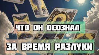 ЧТО ОН ОСОЗНАЛ ЗА ВРЕМЯ РАЗЛУКИ С ТОБОЙ. ТАРО. ОТНОШЕНИЯ.