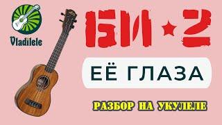 БИ-2 - ЕЕ ГЛАЗА разбор на укулеле