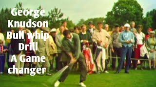 George Knudson Bullwhip drill, A Game changer for better golf.