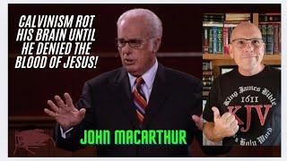 JOHN MACARTHUR, CALVINISM ROT HIS BRAIN UNTIL HE DENIED THE BLOOD OF JESUS!