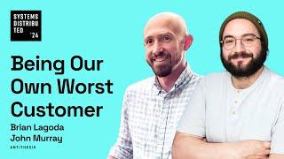 Being our own worst customer by Brian Lagoda & John Murray