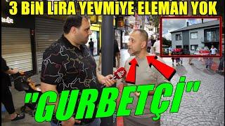 Gurbetçi Her şeyi Çatır Çatır Anlattı | 3 Bin TL Yevmiye Eleman Yok | SOKAK RÖPORTAJLARI |