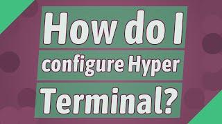 How do I configure Hyper Terminal?