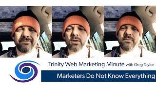 Marketers Do Not Know Everything | Trinity Web Media