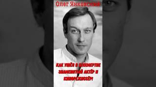 Как ушёл в бессмертие знаменитый актёр театра и кино, кинорежиссёр Олег Янковский!