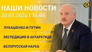 Новости: Лукашенко и Путин про исследования в Антарктиде; белорусская наука; выставка НейроБеларусь