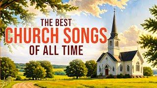 The Best Church Songs of All Time  | Traditional Praise & Worship Songs | Greatest Hymns of Worship