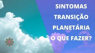 SINTOMAS DA TRANSIÇÃO PLANETÁRIA (QUARENTENA) O QUE FAZER?