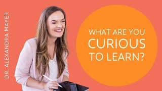 What Are You Curious to Learn About? | Dr. Alexandra Mayer