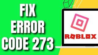 How To Fix Roblox Error Code 273 (2024)