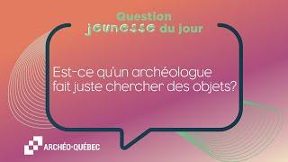 Maude Chapdelaine - Est-ce qu’un archéologue fait juste chercher des objets ?