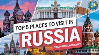 Top 5 Must-Visit Places in Russia: Discover the Hidden Gems!