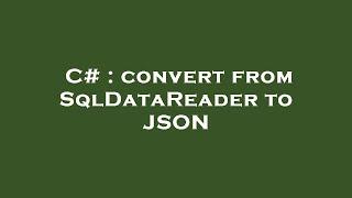 C# : convert from SqlDataReader to JSON