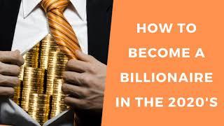 How to Become a Billionaire in the 2020's